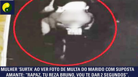 Mulher 'surta' ao ver foto de multa do marido: “Rapaz, tu reza Bruno, vou te dar 2 segundos...”.