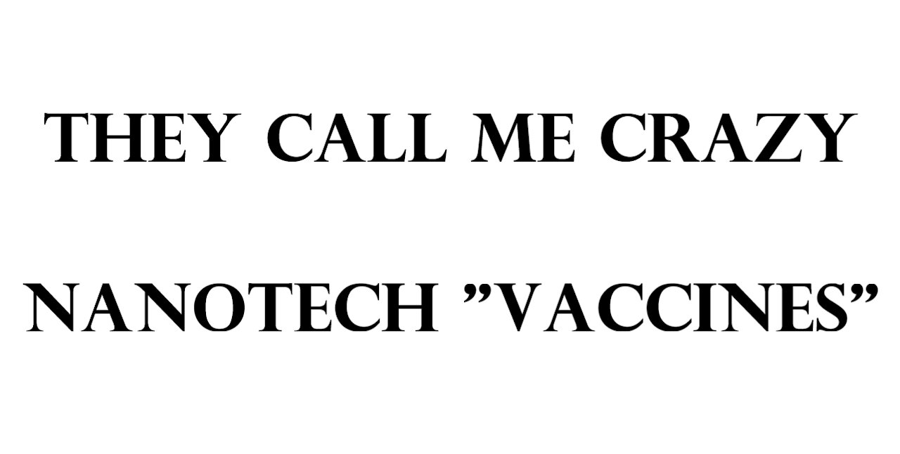 THEY CALL ME CRAZY. NANOTECH "VACCINES"