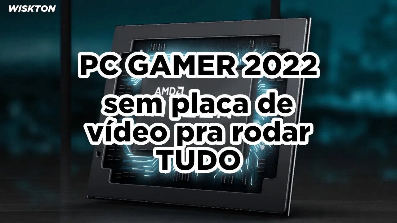 PC GAMER 2022 sem placa de vídeo pra rodar TUDO