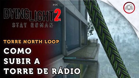 Dying Light 2 Stay Human, Como subir a torre de rádio North Loop | super dica PT-BR