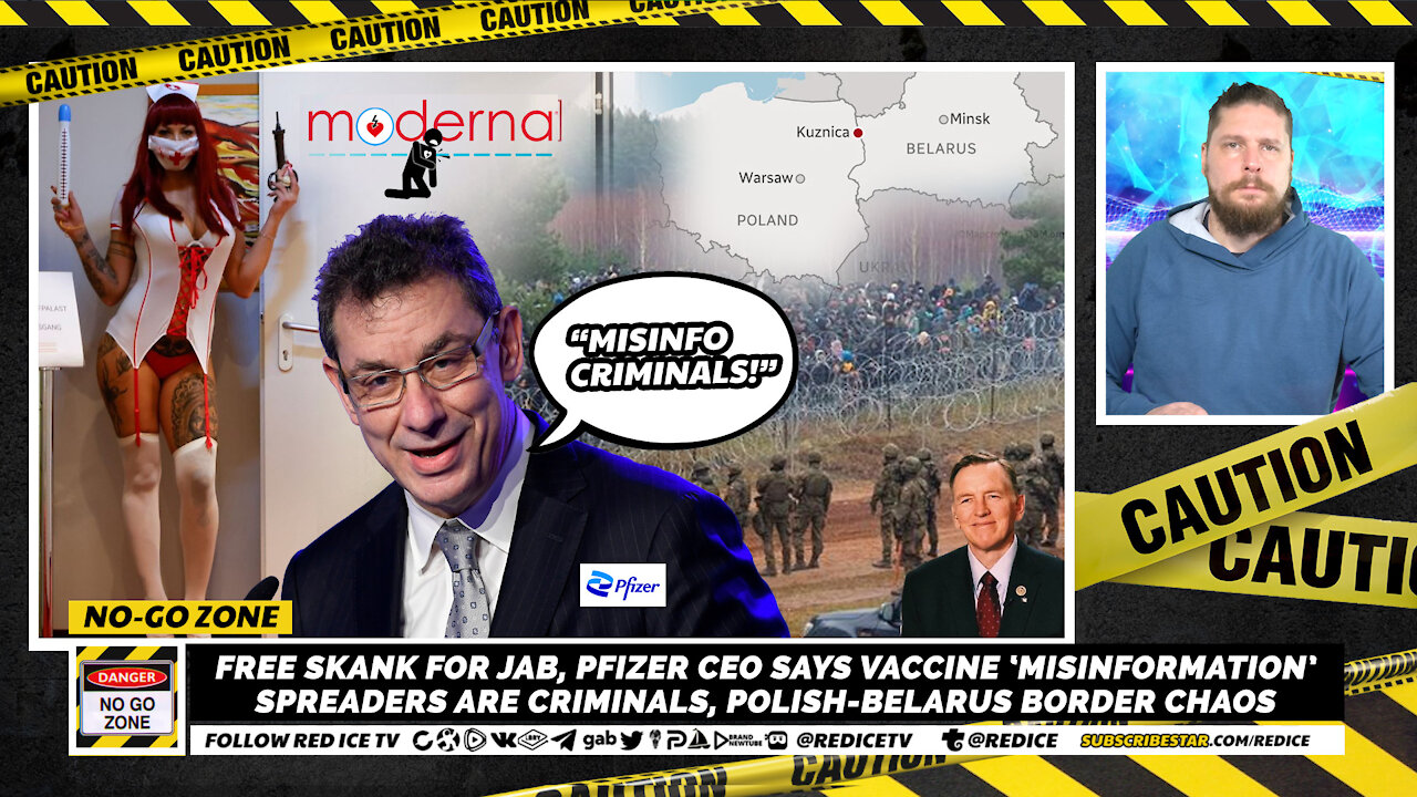 No-Go Zone: Skank For Jab, Pfizer CEO Vaccine ‘Misinformation’ Criminal, Polish-Belarus Border War