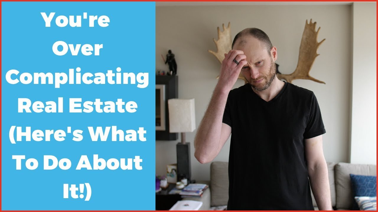 You're Overcomplicating Real Estate Here's What To Do About It!