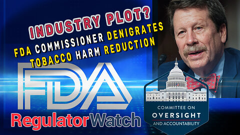 INDUSTRY PLOT? | FDA Commissioner Denigrates Tobacco Harm Reduction | RegWatch