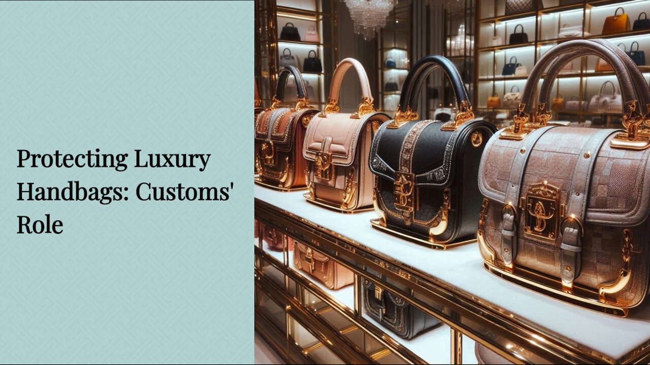 Supercharge Your Brand: Protecting Luxury Handbags at Customs