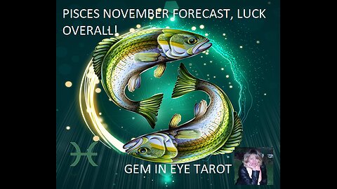 PISCES NOVEMBER FORECAST, LUCK OVERALL!