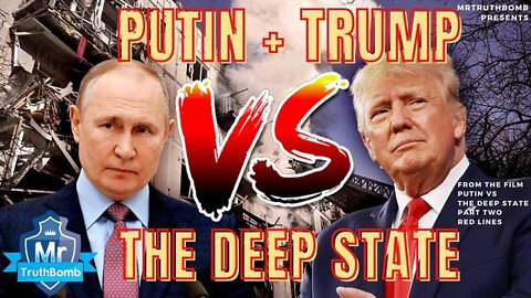 PUTIN + TRUMP VS THE DEEP STATE -- BY MRTRUTHBOMB