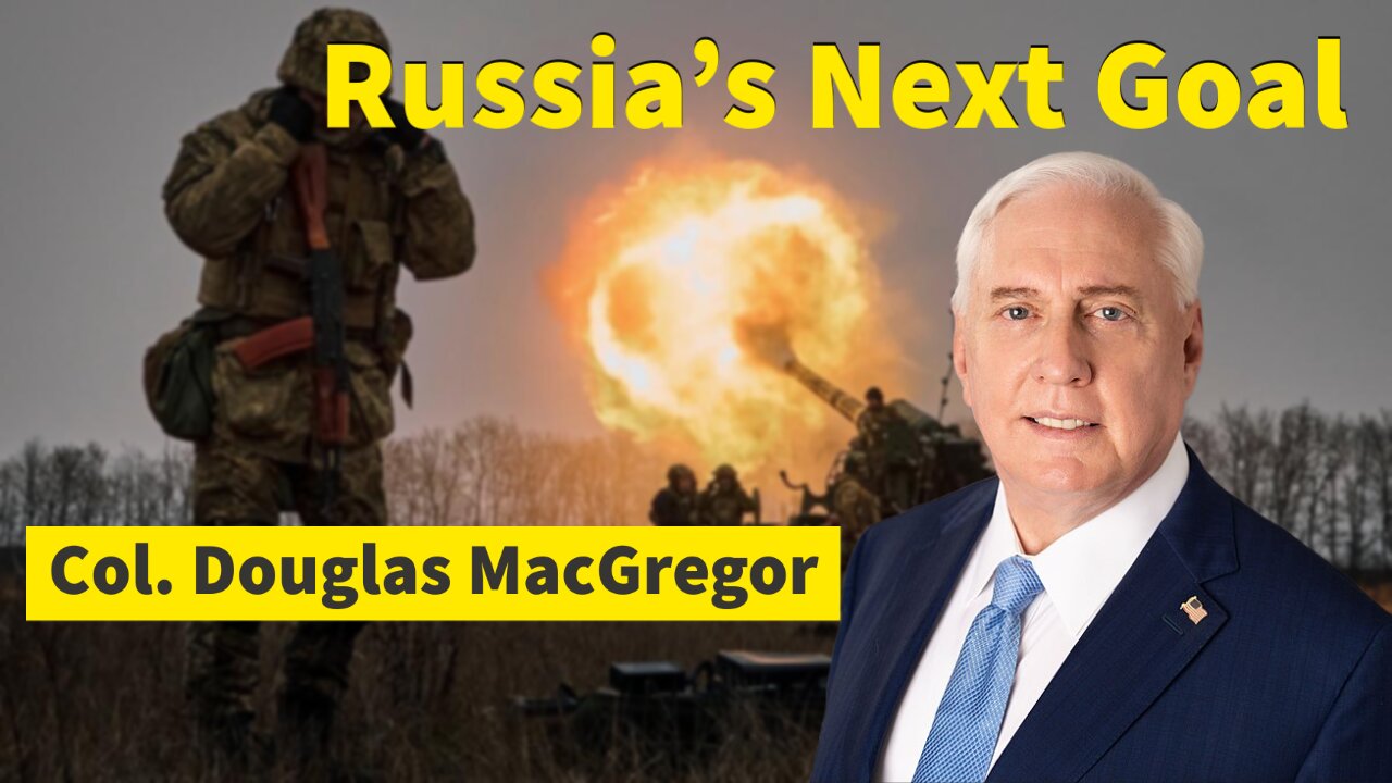 Col. Douglas Macgregor: The Next Russian Goal