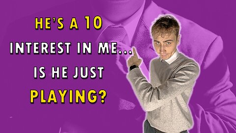 "He's a 10 & he seems interest in me. Is he serious about me?"