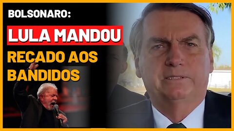 Bolsonaro: Lula mandou um recado a todos os bandidos do país