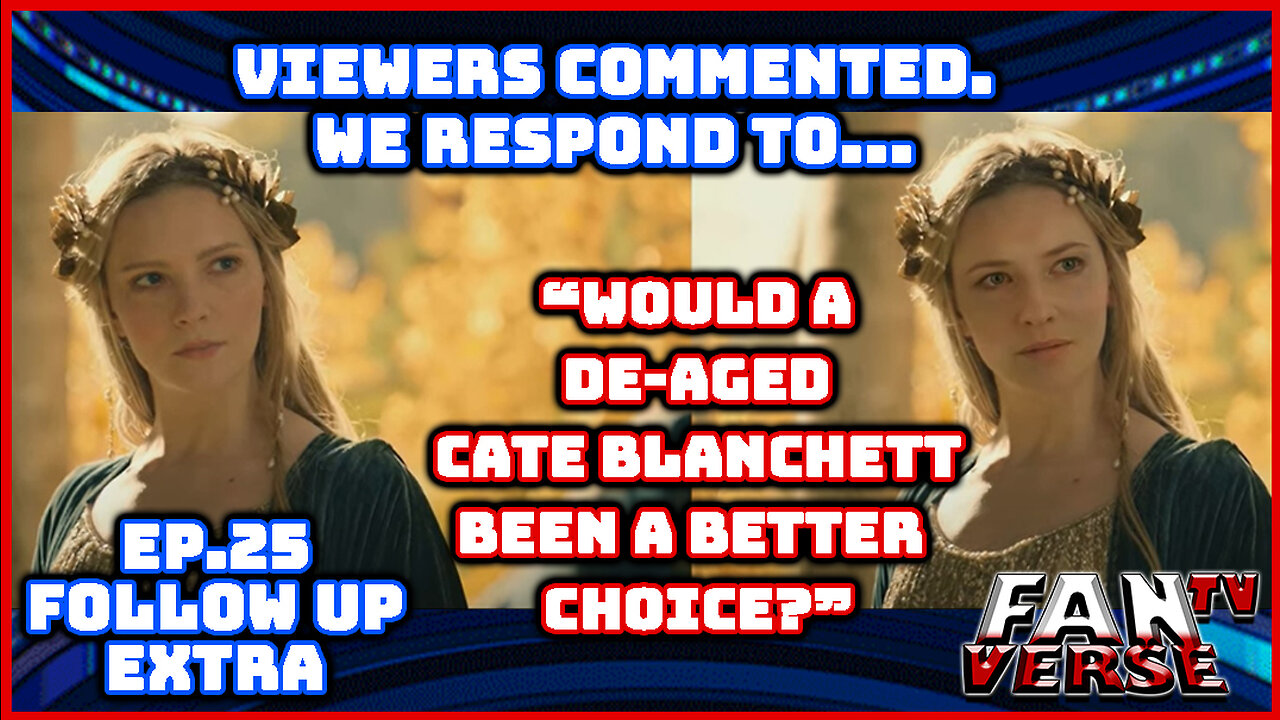 RESPONDING TO COMMENTS ABOUT CATE BLANCHETT IN THE RINGS OF POWER. EP. 25, FOLLOW UP EXTRA