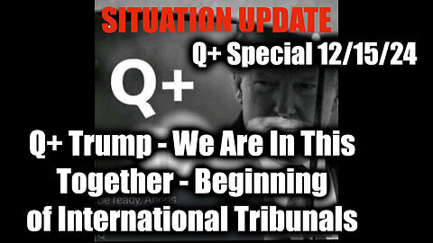 Situation Update 12.15.24 - Q+ Trump We Are In This Together, Beginning of International Tribunals