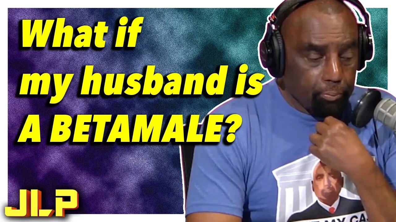 JLP | What is the Wife's Role if the Husband is an Angry Betamale?