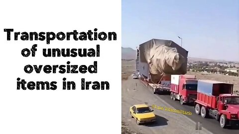 Transportation of unusual oversized items in Iran