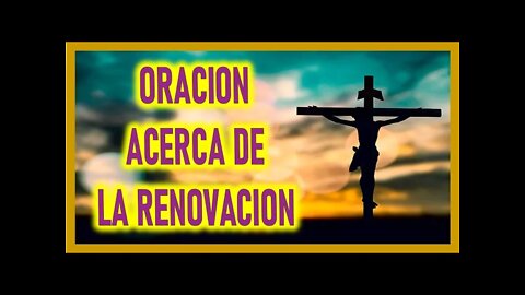 ORACION ACERCA DE LA RENOVACION