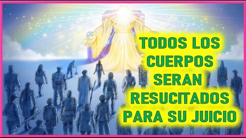 EVANGELIO POR MARIA VALTORTA - TODOS LOS CUERPOS SERAN RESUCITADOS PARA SU JUICIO