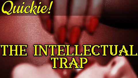 Quickie: The Intellectual Trap