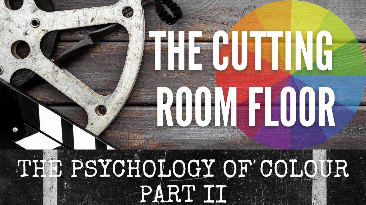 The Cutting Room Floor | The Psychology of Colour - Pt II | Episode 2