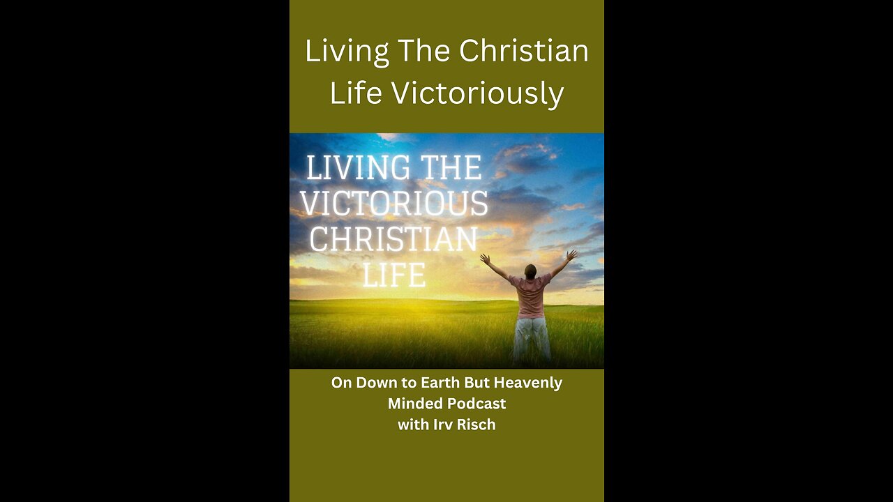 Living The Christian Life Victoriously, Session 6, On Down to Earth But Heavenly Minded Podcast