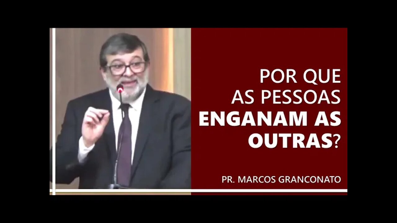 Por que as pessoas enganam as outras? - Pr. Marcos Granconato