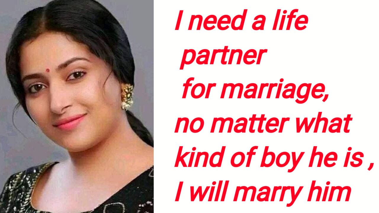 I need a life partner for marriage, no matter what kind of boy he is , I will marry him