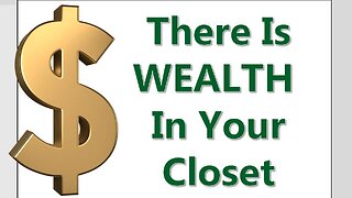 There Is WEALTH In Your Closet!