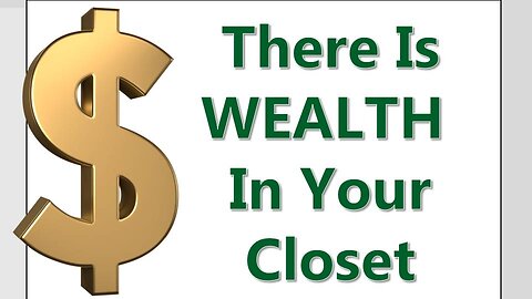 There Is WEALTH In Your Closet!