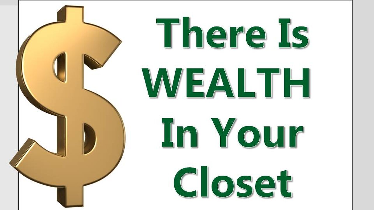 There Is WEALTH In Your Closet!