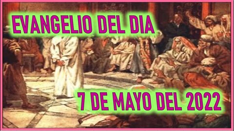 EVANGELIO DEL DIA - SABADO 7 DE MAYO DEL 2022