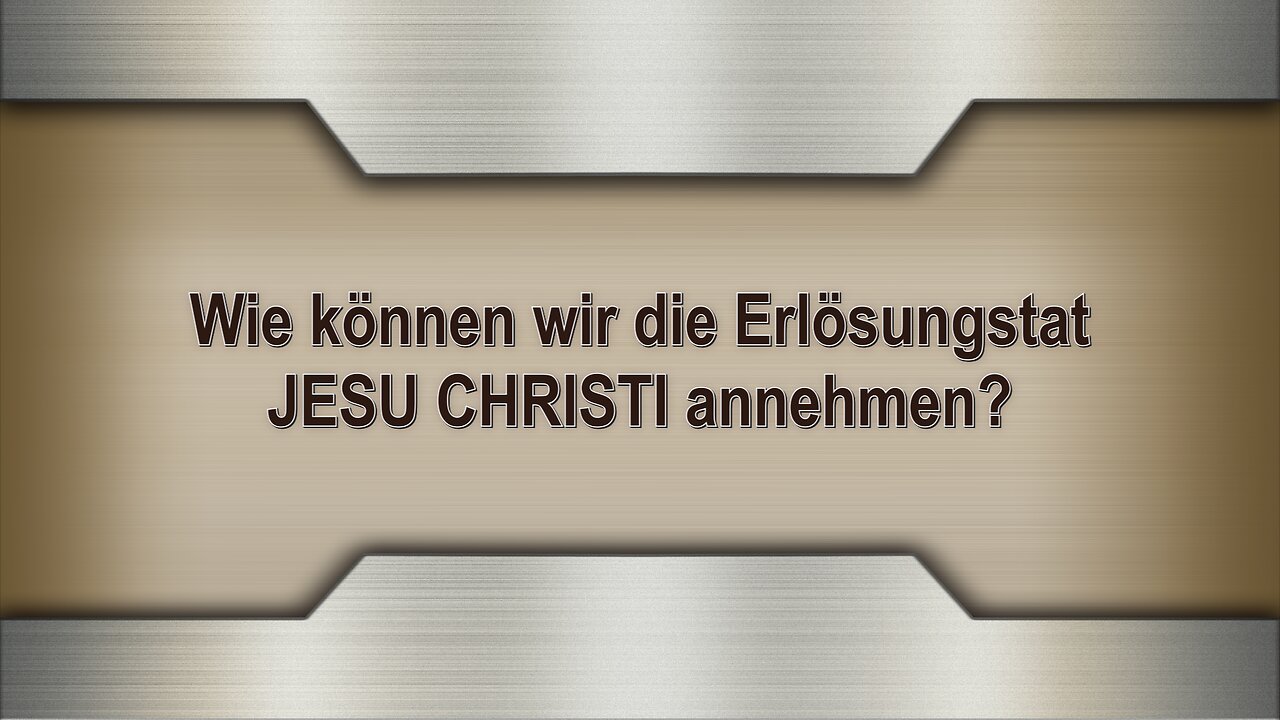 Wie können wir die Erlösungstat JESU CHRISTI annehmen?