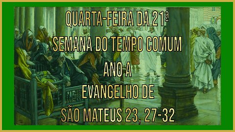 Evangelho da Quarta-feira da 21ª Semana do Tempo Comum Mt 23, 27-32