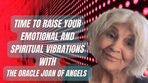 Time To Raise Your Emotional and Spiritual Vibrations With the Oracle Joan Of Angels