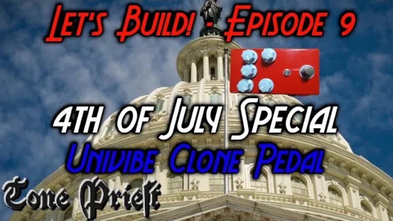 UNI-VIBE CLONE PEDAL / 4th OF JULY SPECIAL - LET'S BUILD! - EPISODE 9