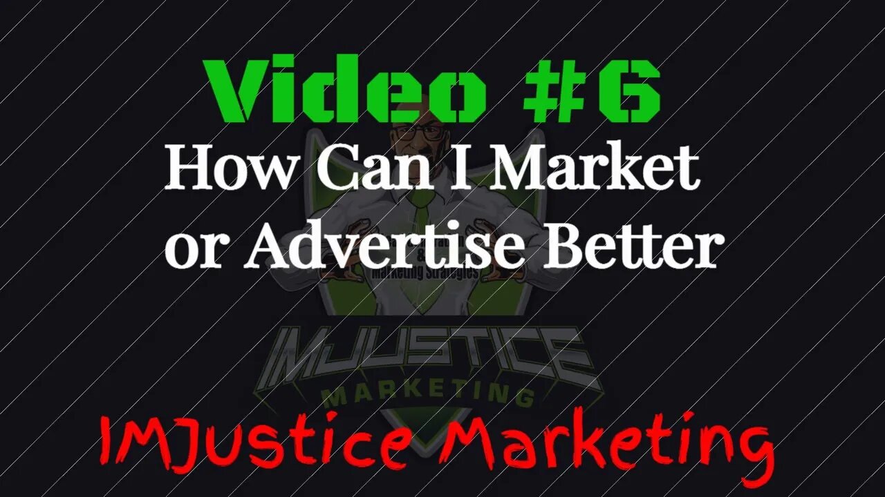 Video 6 - How Can I Market or Advertise Better