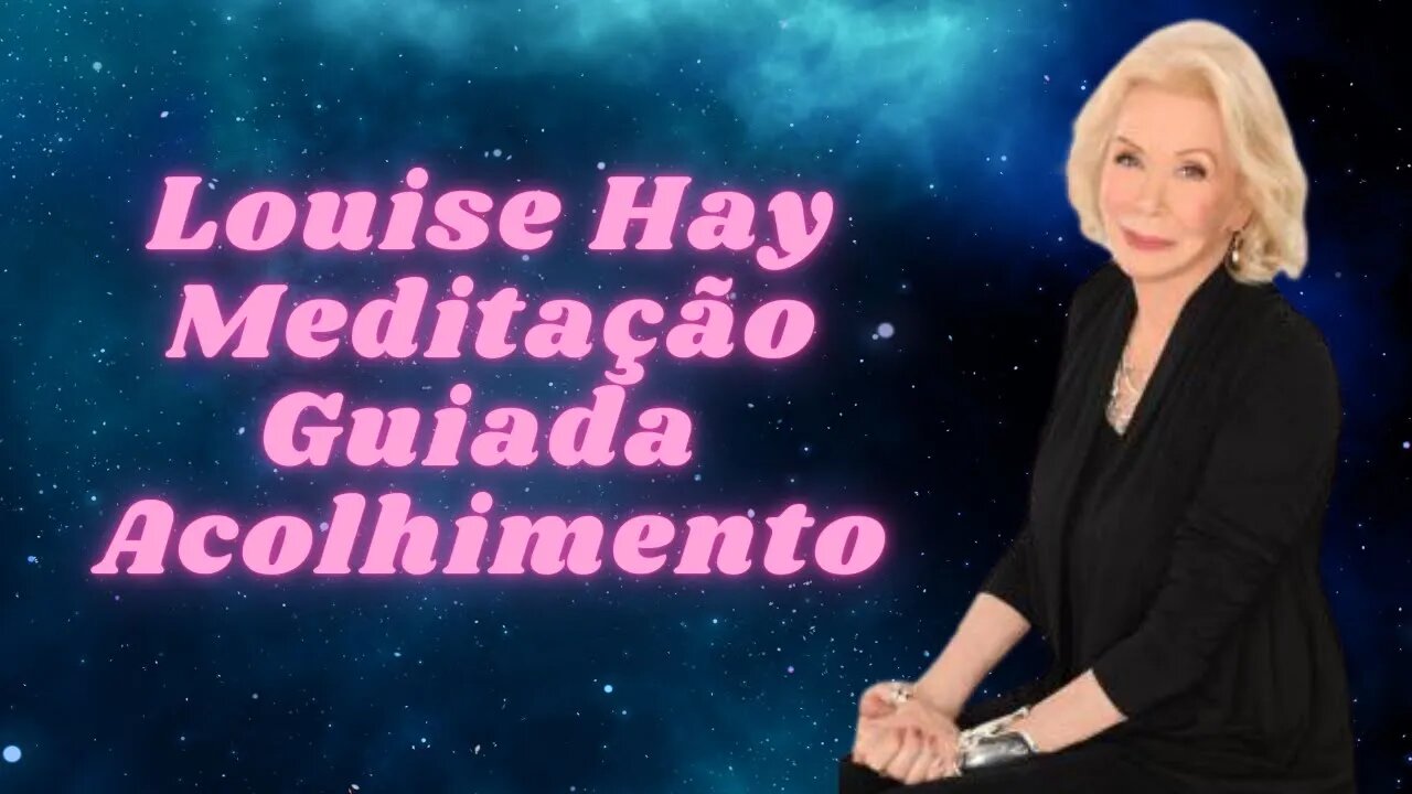🧘♀️Louise Hay - Meditação Guiada - Acolhimento.