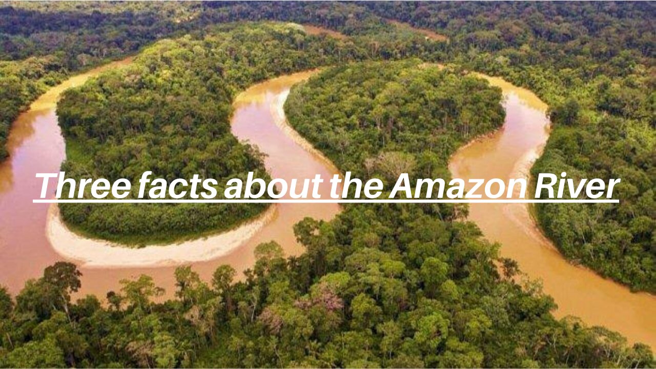 Three facts about the Amazon River