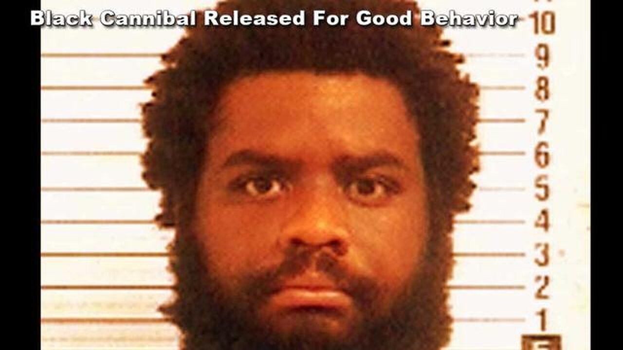 BLACK CANNIBAL KILLS MAN, EATS EYES & BRAIN, TELLS DR "I WANT TO EAT YOU" RELEASED FOR GOOD BEHAVIOR