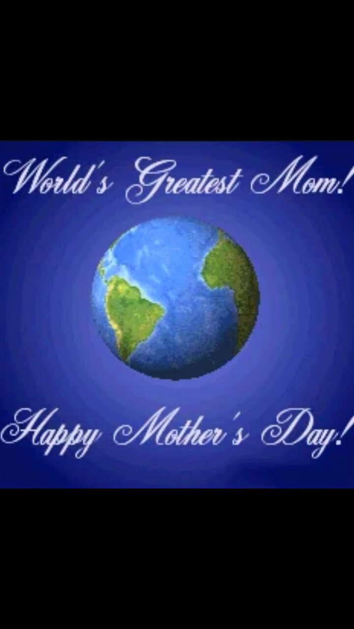 Happy Mother’s Day To All The Mothers Around The World!!