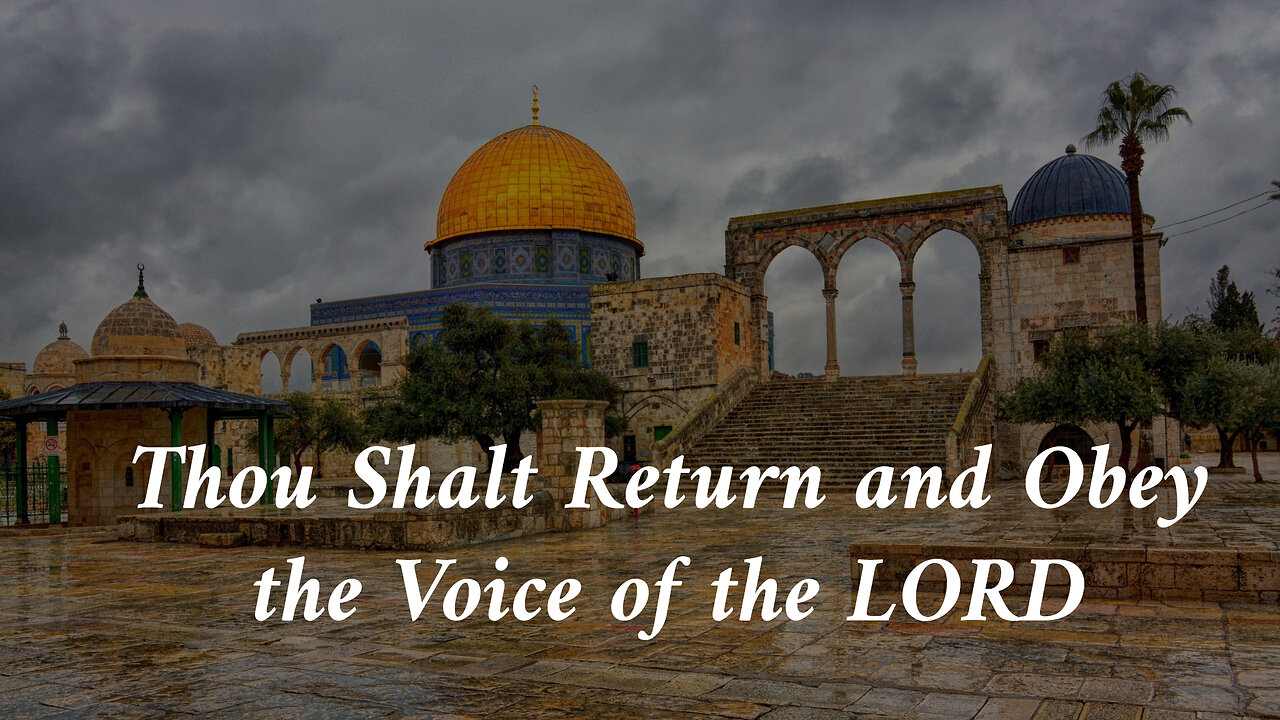 Thou shalt return and Obey the voice of the LORD