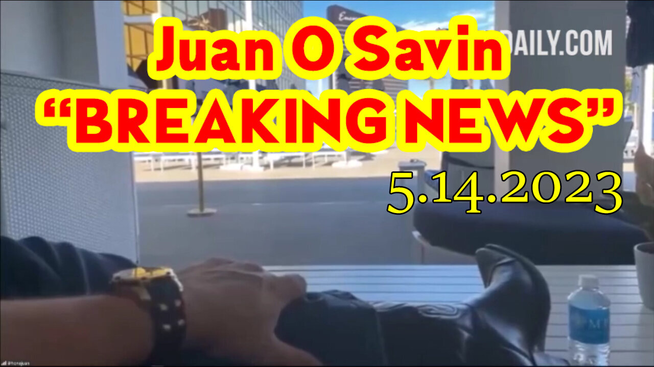 Juan O Savin "BREAKING NEWS" May 14, 2023