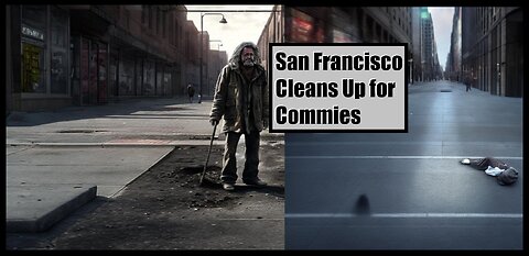 Commie Gavin Newsome Cleans Up San Francisco for the CHICOMS - Lib Progs and Dems HATE YOU