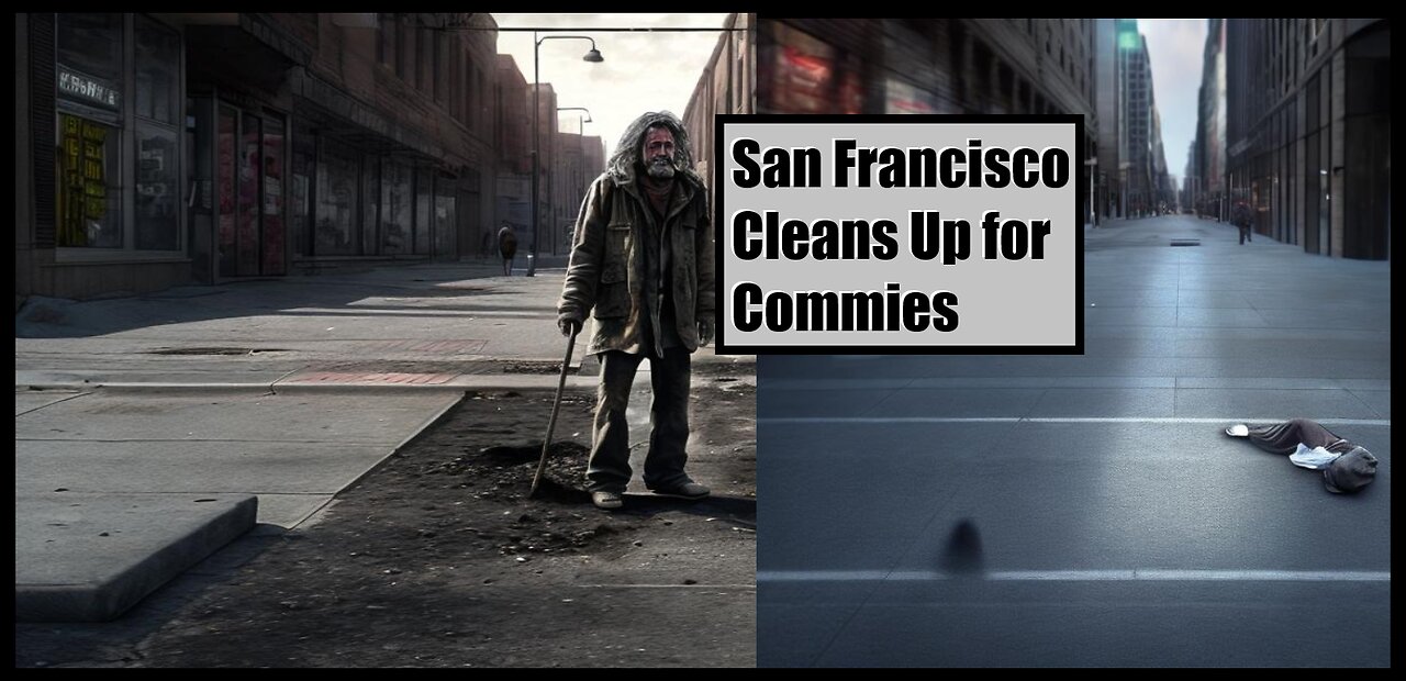Commie Gavin Newsome Cleans Up San Francisco for the CHICOMS - Lib Progs and Dems HATE YOU
