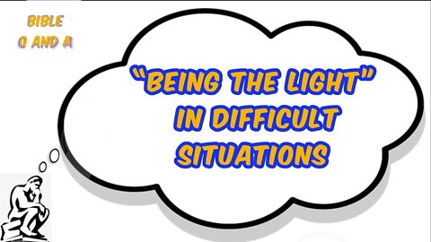 “Being the Light” in Difficult Situations