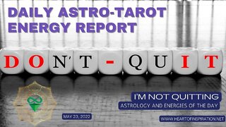 Daily Energy Report Astrology & Tarot May 23, 2022 - I'm NOT QUITTING