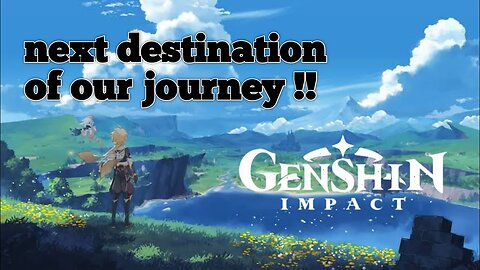 GENSHIN IMPACT: NEXT DESTINATION OF OUR JOURNEY!!