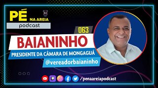 BAIANINHO (Presidente da Câmara de Mongaguá) - Pé na Areia Podcast #63