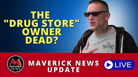 Maverick News Update: "The Drugs Store" Owner Reported Dead