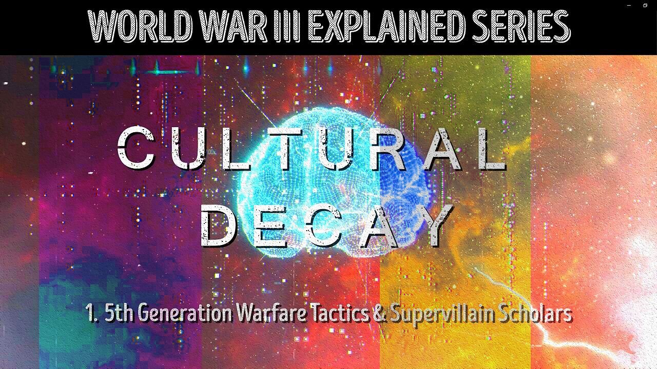 Documentary: WWIII Explained: Cultural Decay - 5th Generation Warfare & the Supervillain Scholars