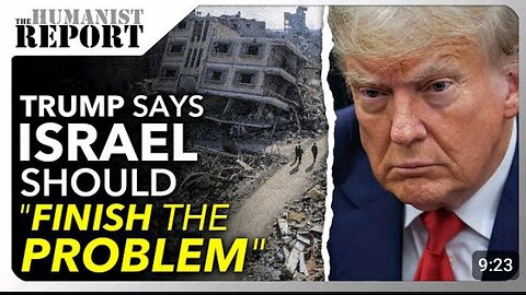 Trump says Israel should "Finish the problem"