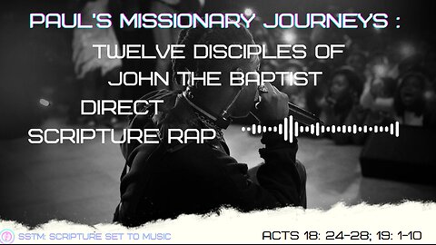 SSTM: Scripture Set To Music Acts Acts 18: 24-28; 19: 1-10 The twelve disciples of John the Baptist