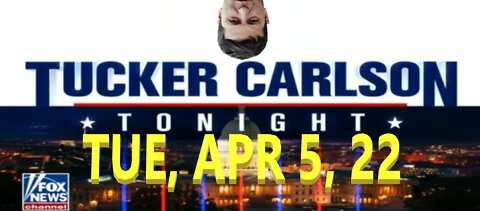 Tucker Carlson Tonight 04-05-2022